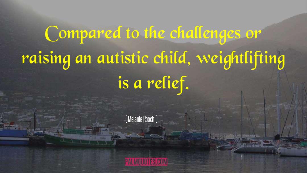 Melanie Roach Quotes: Compared to the challenges or