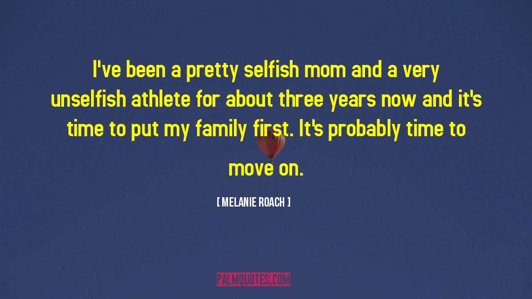 Melanie Roach Quotes: I've been a pretty selfish