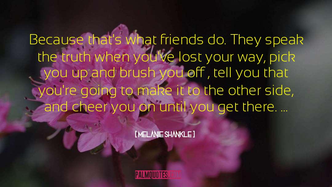 Melanie Shankle Quotes: Because that's what friends do.