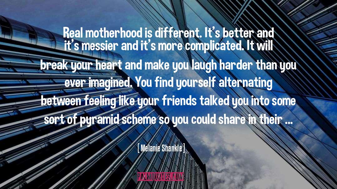 Melanie Shankle Quotes: Real motherhood is different. It's