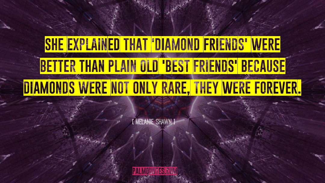 Melanie Shawn Quotes: She explained that 'diamond friends'