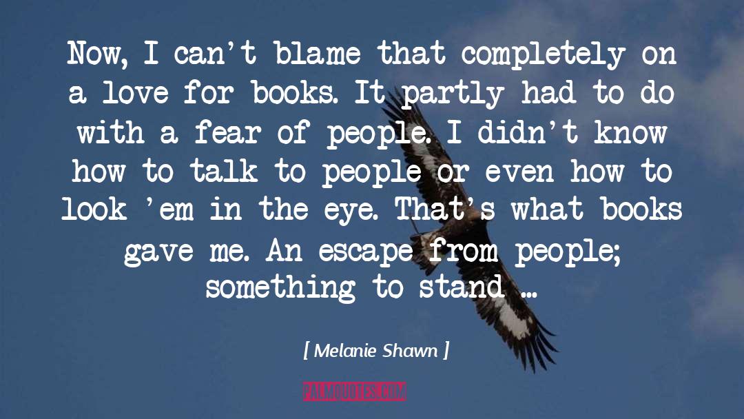 Melanie Shawn Quotes: Now, I can't blame that