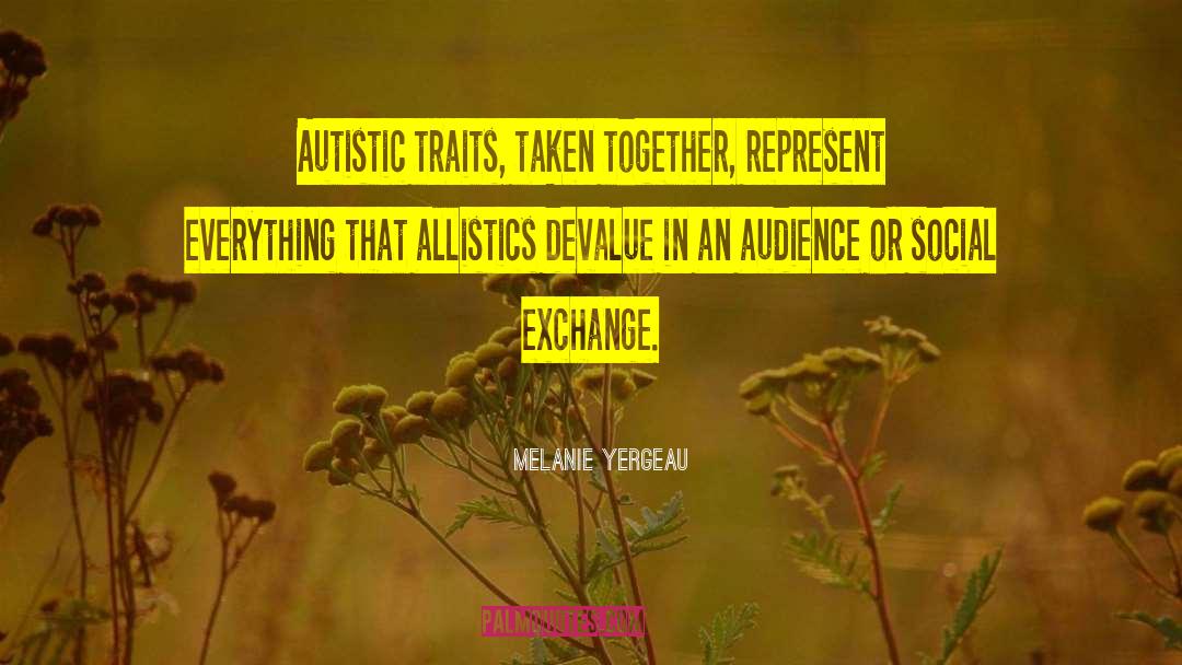 Melanie Yergeau Quotes: Autistic traits, taken together, represent