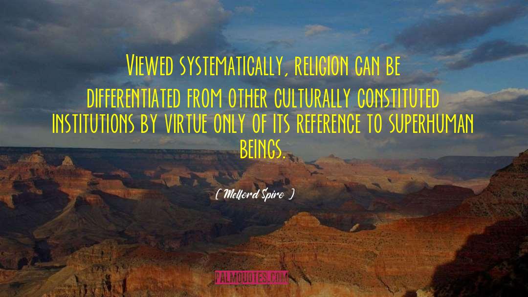 Melford Spiro Quotes: Viewed systematically, religion can be
