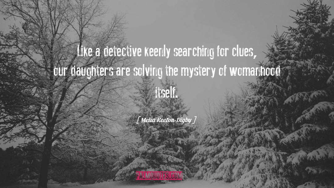 Melia Keeton Digby Quotes: Like a detective keenly searching