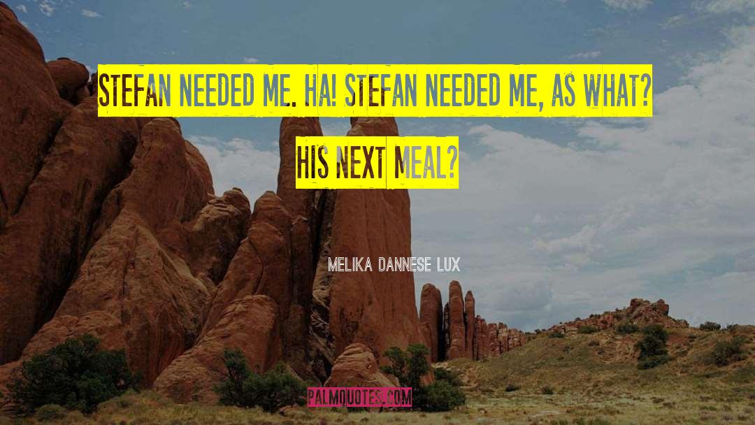 Melika Dannese Lux Quotes: Stefan needed me. Ha! Stefan