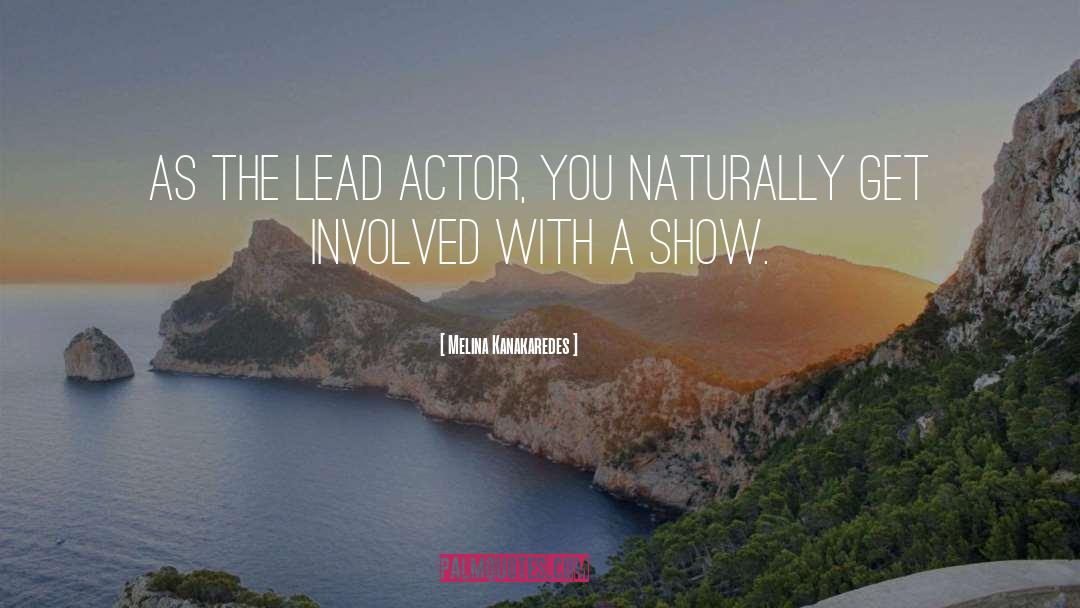 Melina Kanakaredes Quotes: As the lead actor, you