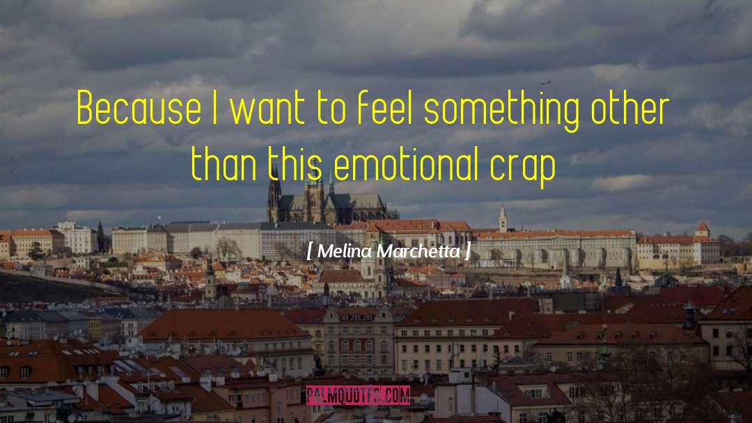 Melina Marchetta Quotes: Because I want to feel