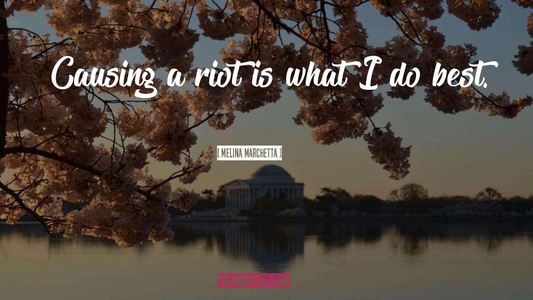 Melina Marchetta Quotes: Causing a riot is what