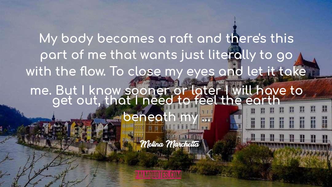 Melina Marchetta Quotes: My body becomes a raft