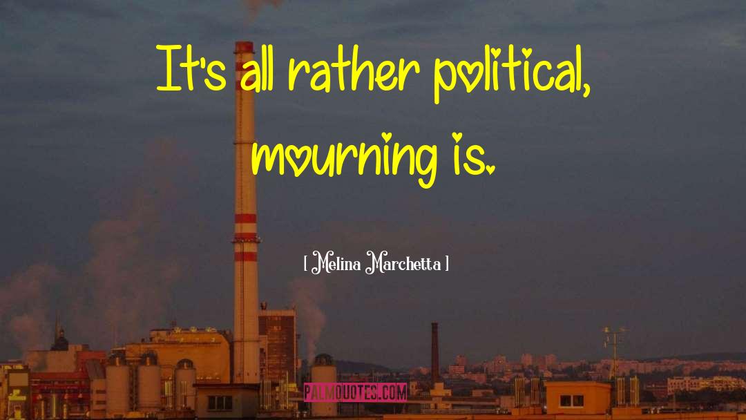 Melina Marchetta Quotes: It's all rather political, mourning