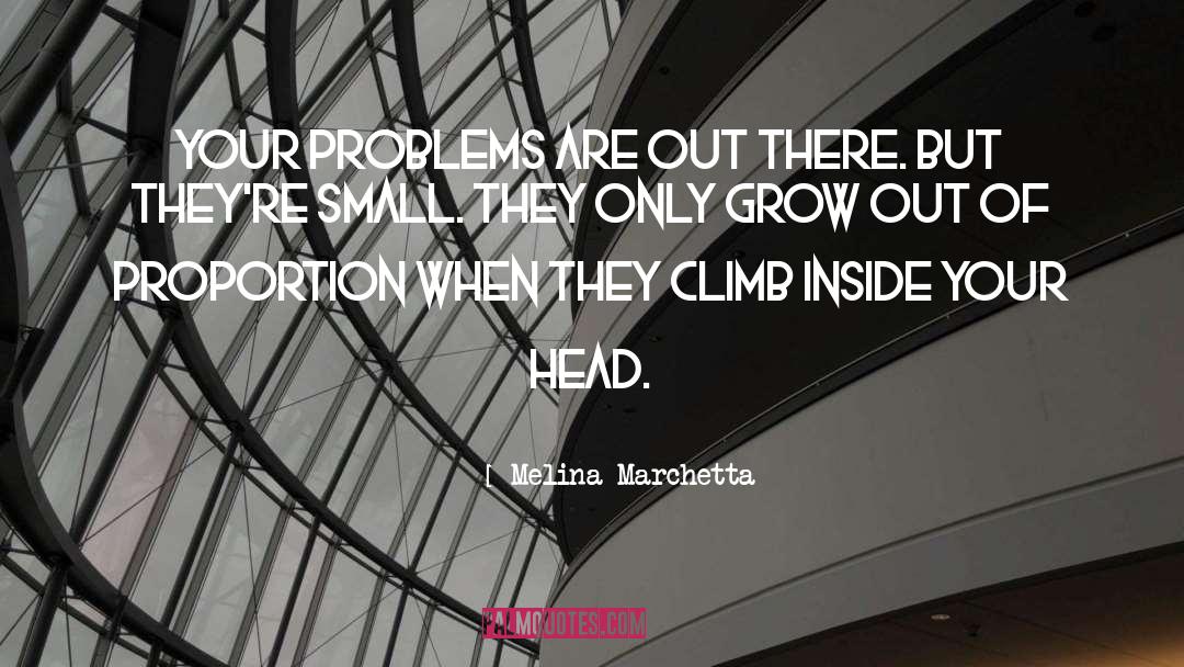 Melina Marchetta Quotes: Your problems are out there.