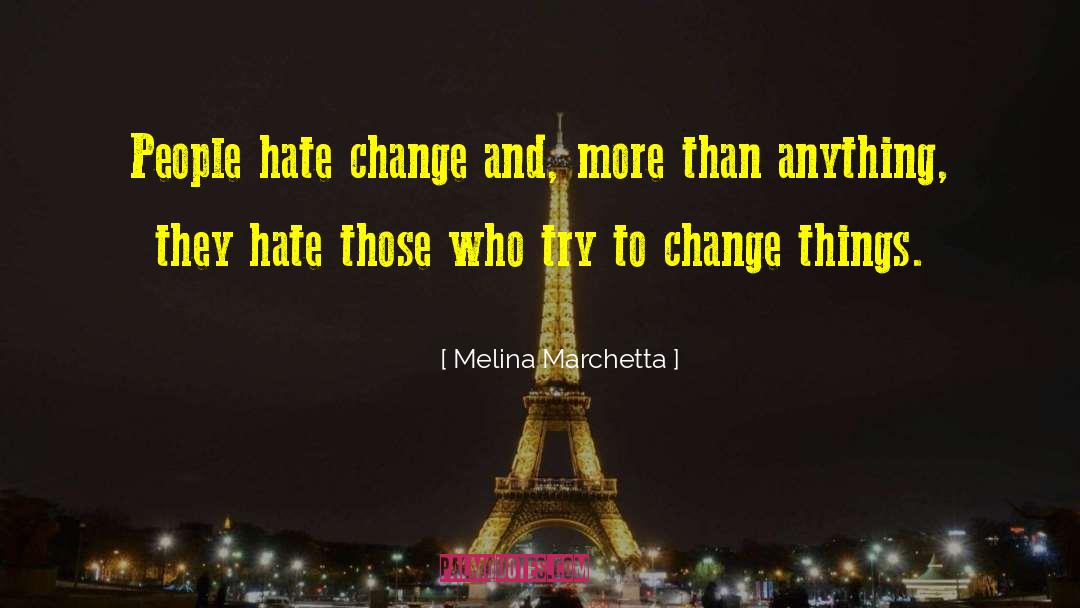 Melina Marchetta Quotes: People hate change and, more