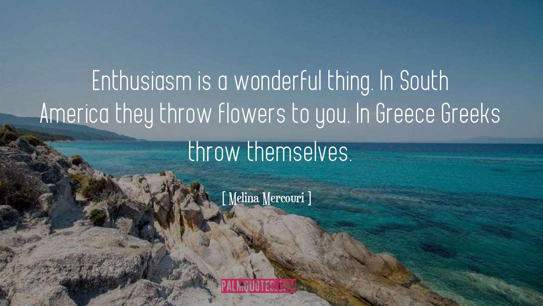 Melina Mercouri Quotes: Enthusiasm is a wonderful thing.