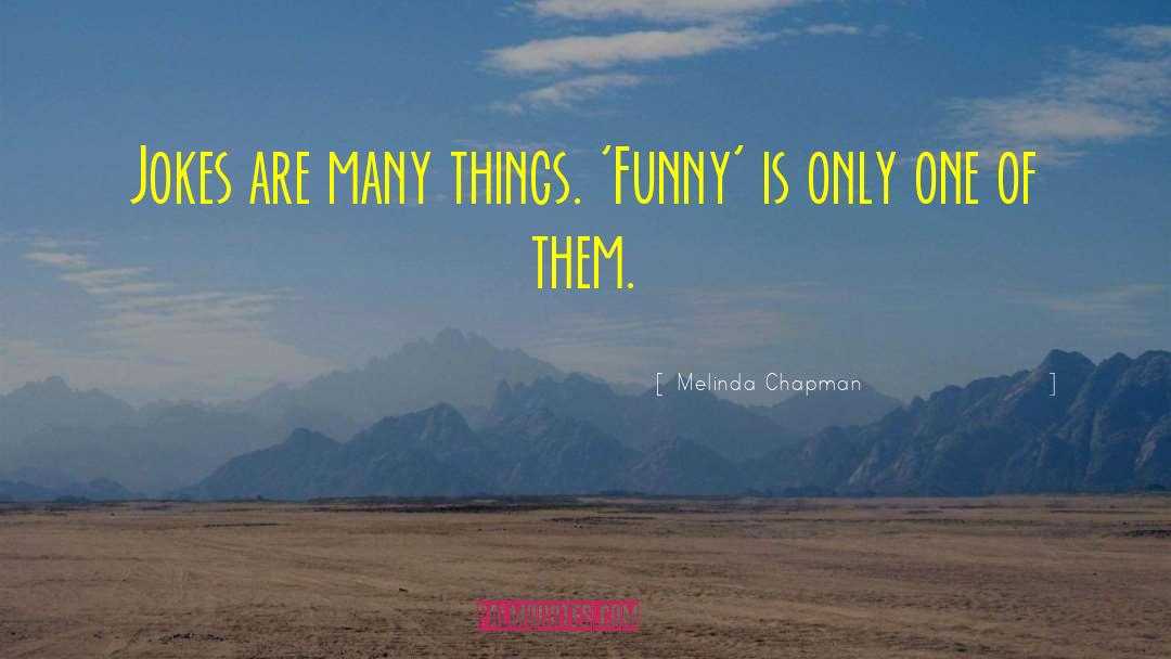 Melinda Chapman Quotes: Jokes are many things. 'Funny'