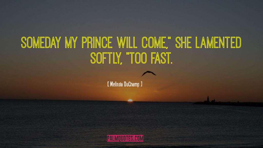 Melinda DuChamp Quotes: Someday my prince will come,