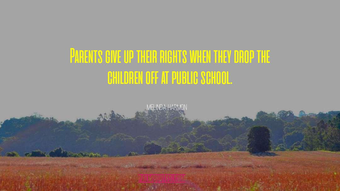 Melinda Harmon Quotes: Parents give up their rights