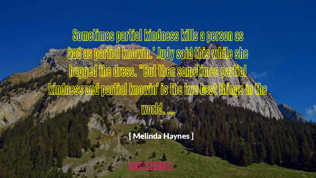 Melinda Haynes Quotes: Sometimes partial kindness kills a