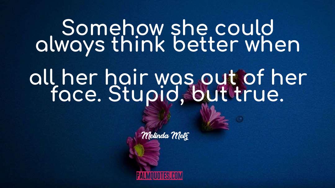 Melinda Metz Quotes: Somehow she could always think