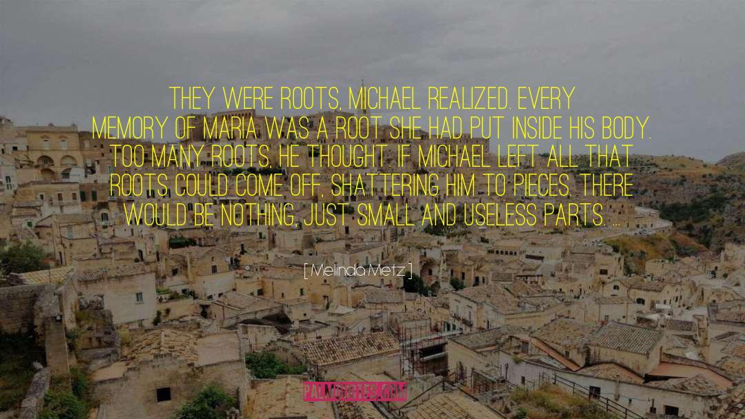 Melinda Metz Quotes: They were roots, Michael realized.