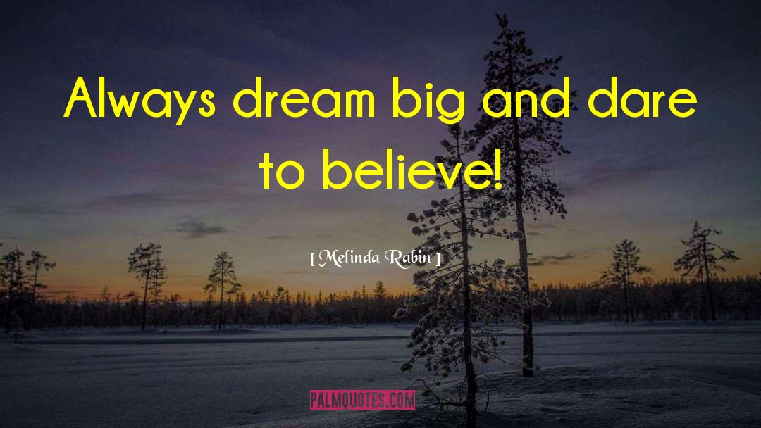 Melinda Rabin Quotes: Always dream big and dare