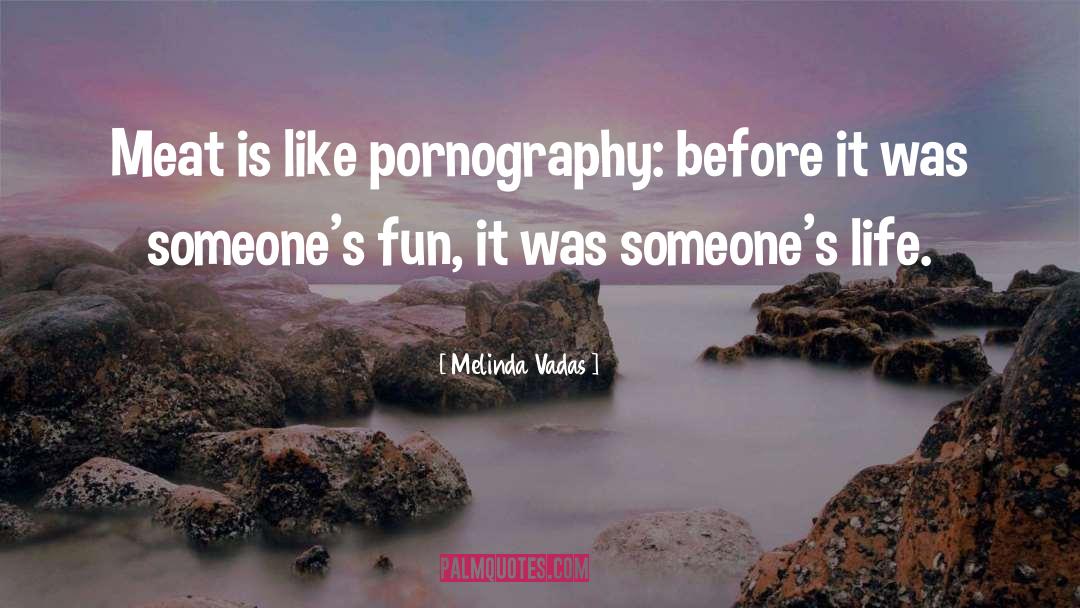 Melinda Vadas Quotes: Meat is like pornography: before