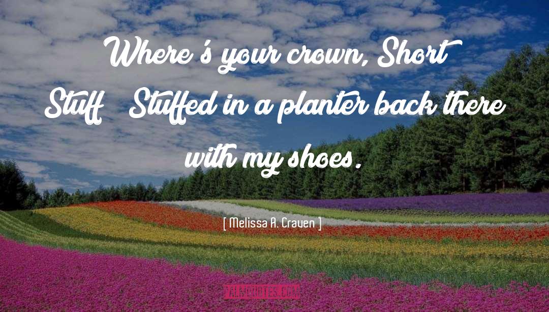 Melissa A. Craven Quotes: Where's your crown, Short Stuff?