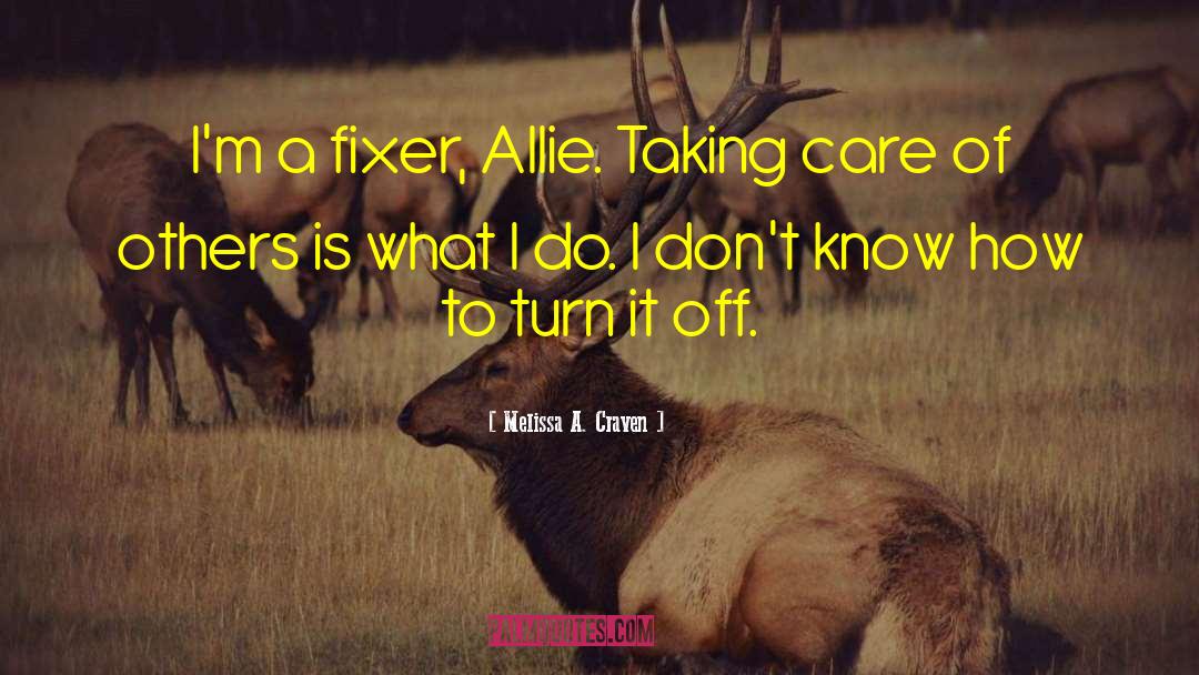 Melissa A. Craven Quotes: I'm a fixer, Allie. Taking
