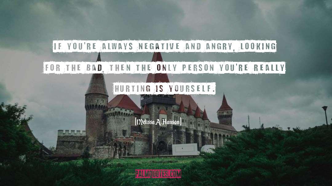 Melissa A. Hanson Quotes: If you're always negative and