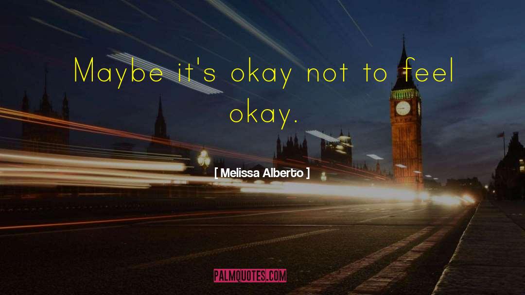 Melissa Alberto Quotes: Maybe it's okay not to