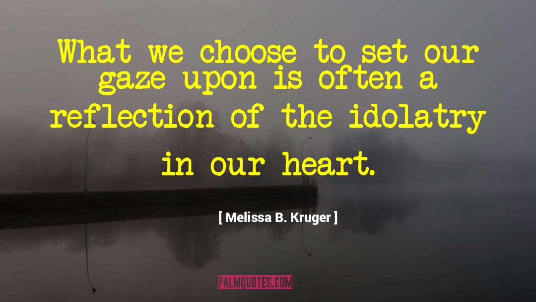 Melissa B. Kruger Quotes: What we choose to set
