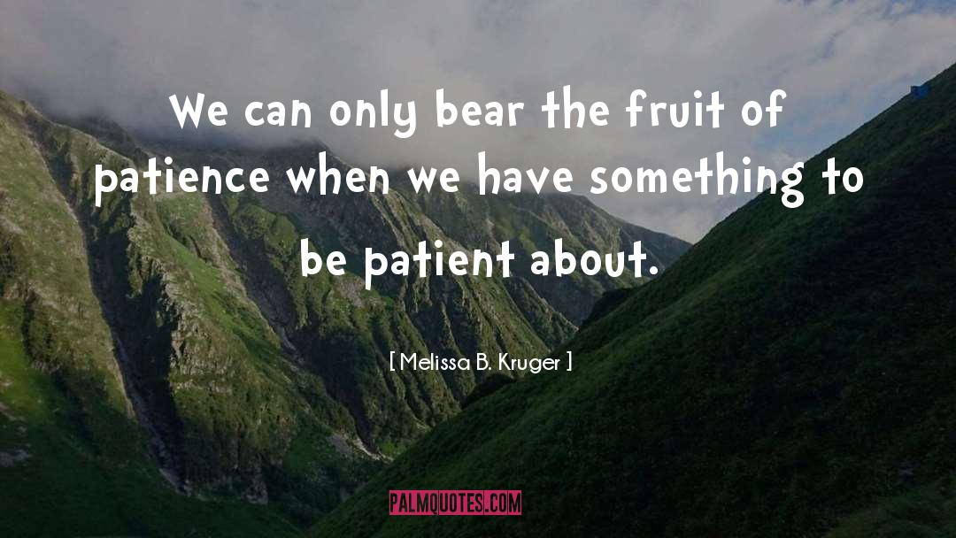 Melissa B. Kruger Quotes: We can only bear the