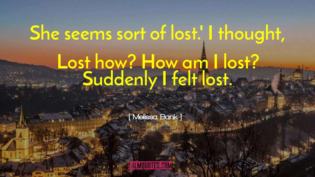 Melissa Bank Quotes: She seems sort of lost.'