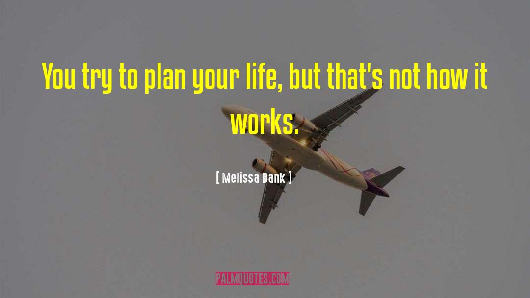 Melissa Bank Quotes: You try to plan your