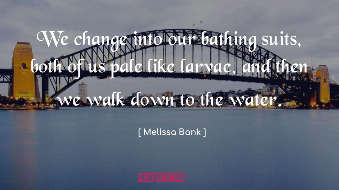 Melissa Bank Quotes: We change into our bathing