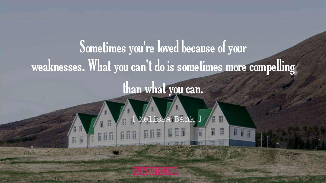 Melissa Bank Quotes: Sometimes you're loved because of