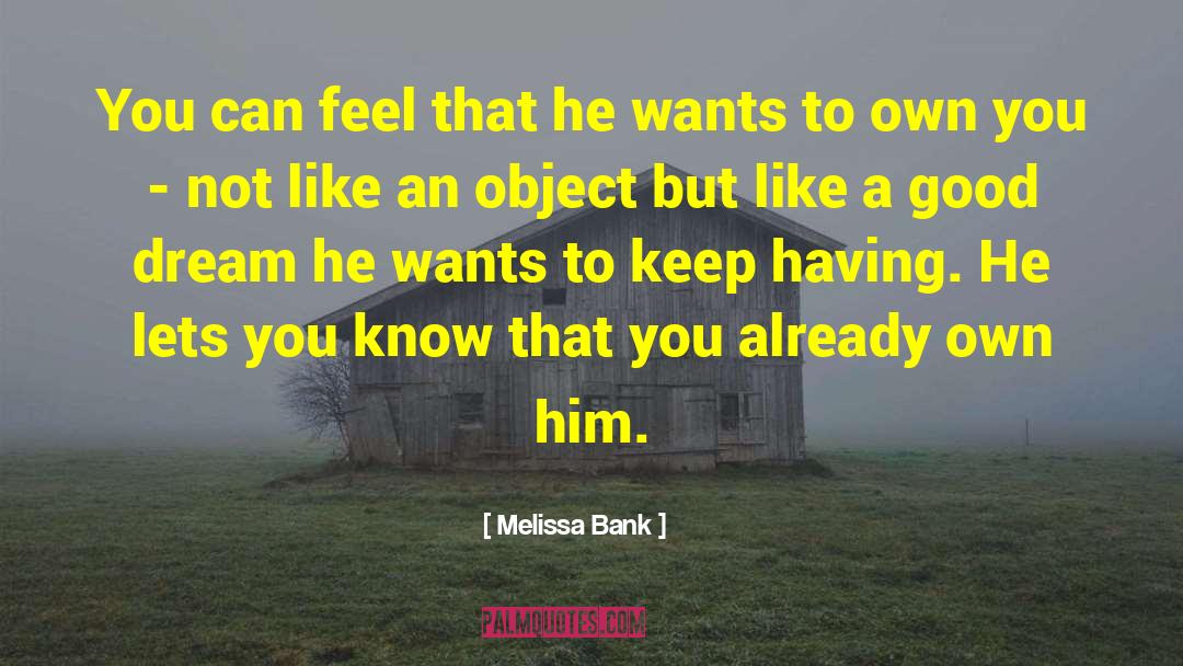 Melissa Bank Quotes: You can feel that he