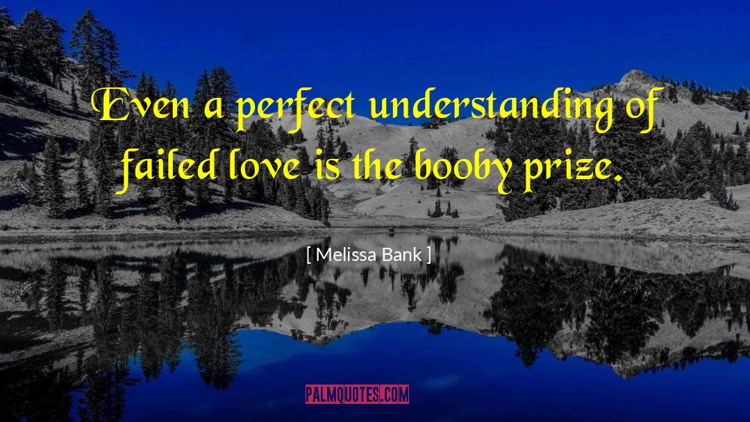 Melissa Bank Quotes: Even a perfect understanding of