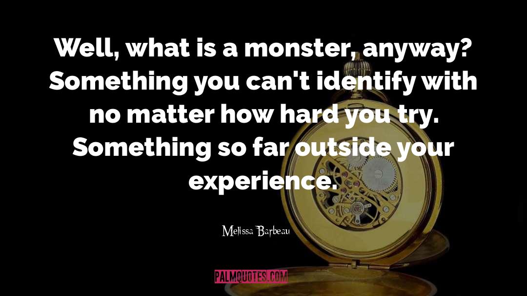 Melissa Barbeau Quotes: Well, what is a monster,