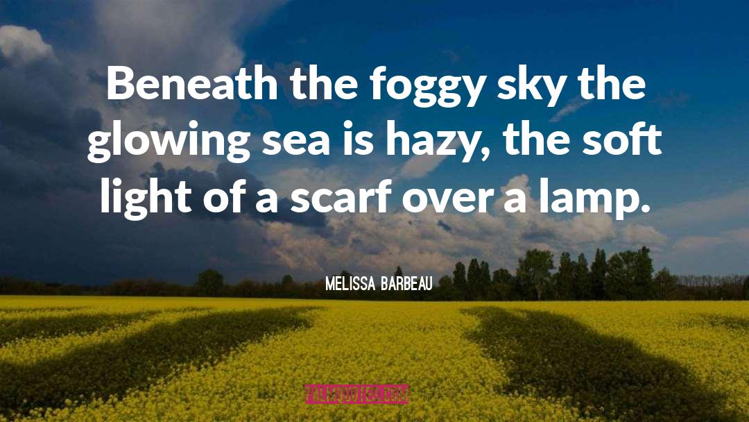 Melissa Barbeau Quotes: Beneath the foggy sky the