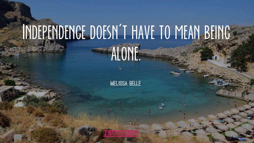 Melissa Belle Quotes: Independence doesn't have to mean
