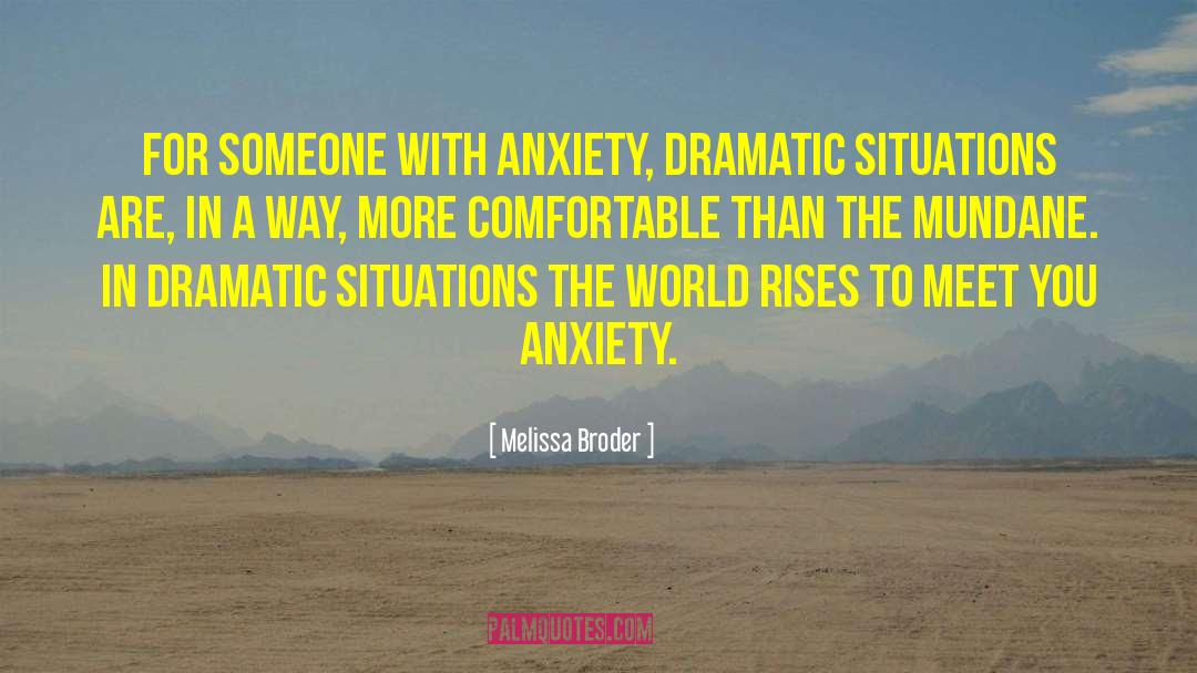 Melissa Broder Quotes: For someone with anxiety, dramatic