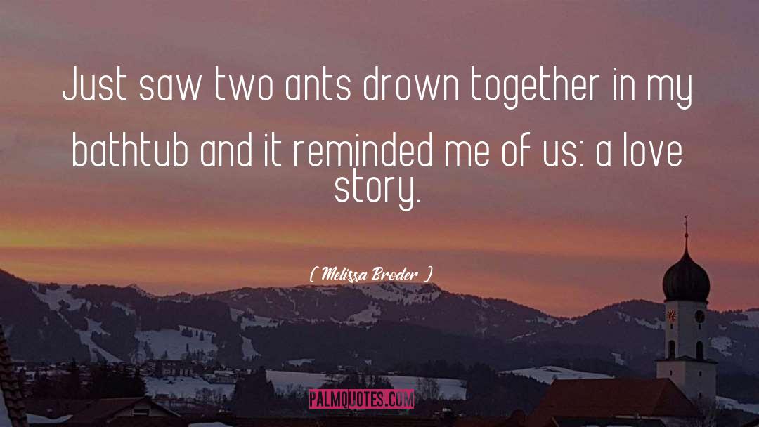 Melissa Broder Quotes: Just saw two ants drown