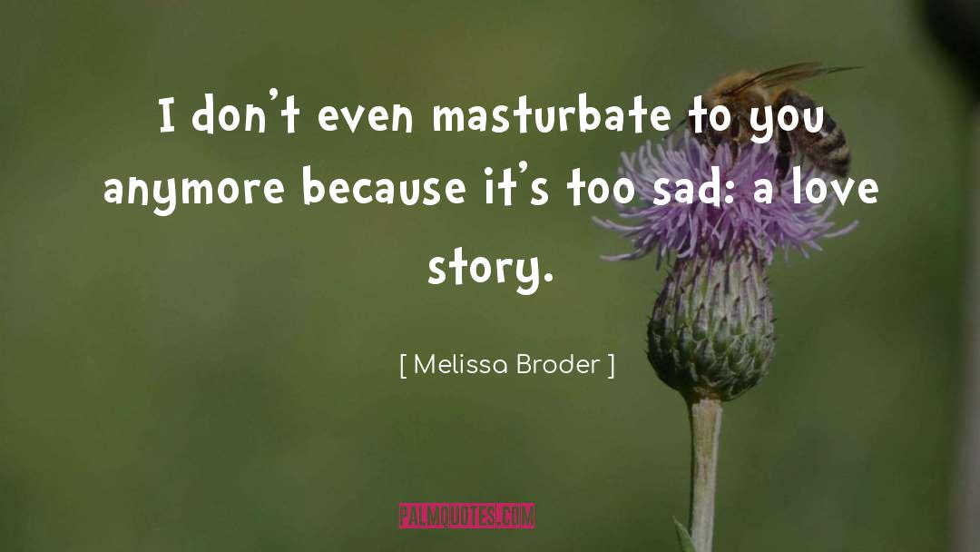 Melissa Broder Quotes: I don't even masturbate to