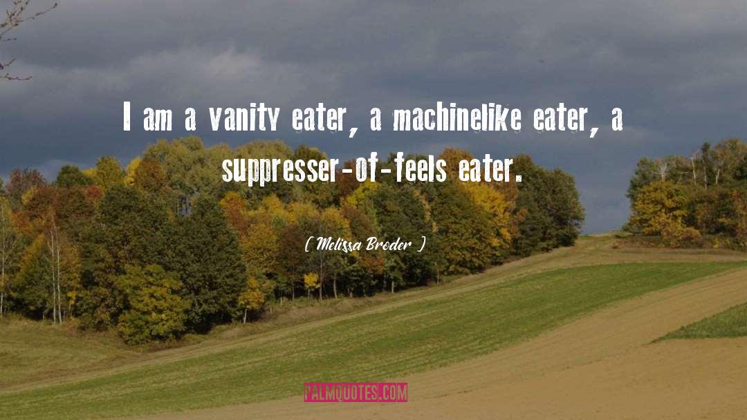 Melissa Broder Quotes: I am a vanity eater,