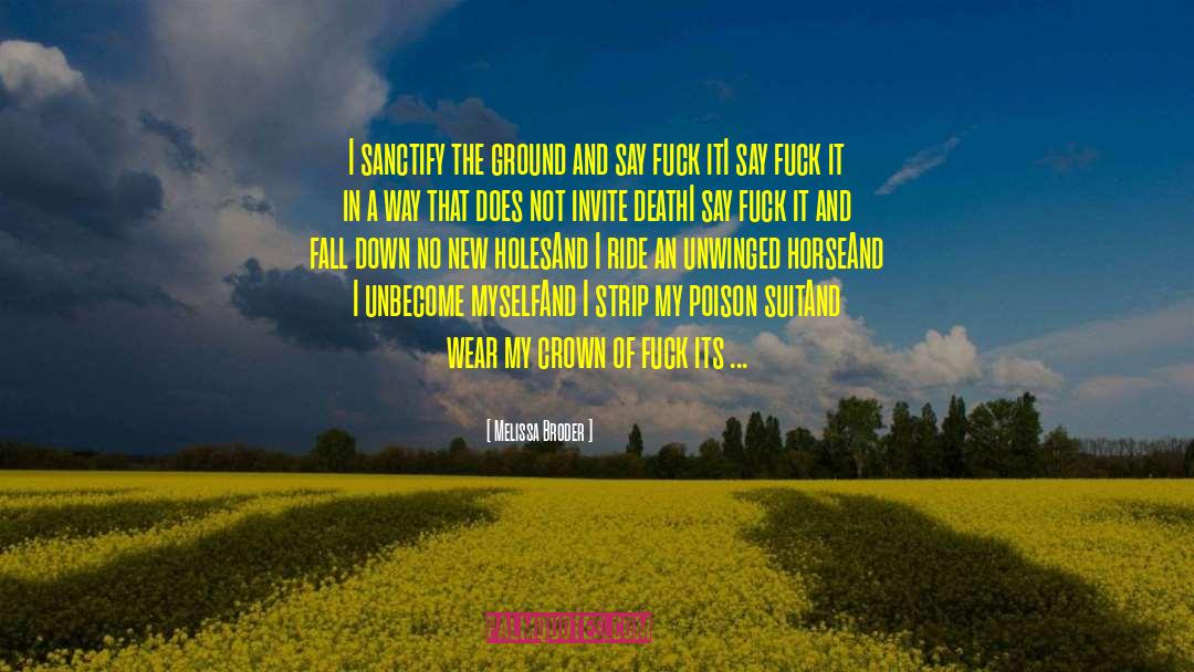 Melissa Broder Quotes: I sanctify the ground and