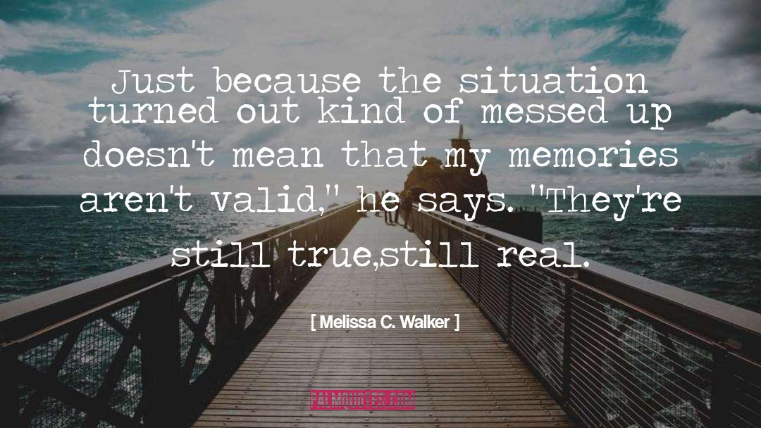 Melissa C. Walker Quotes: Just because the situation turned