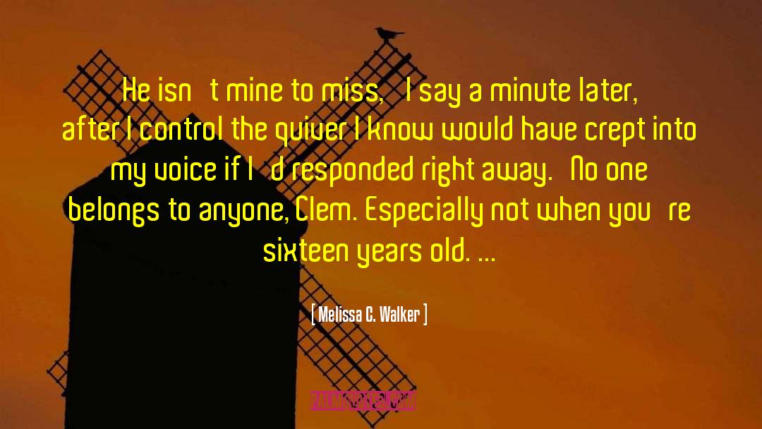 Melissa C. Walker Quotes: He isn't mine to miss,'