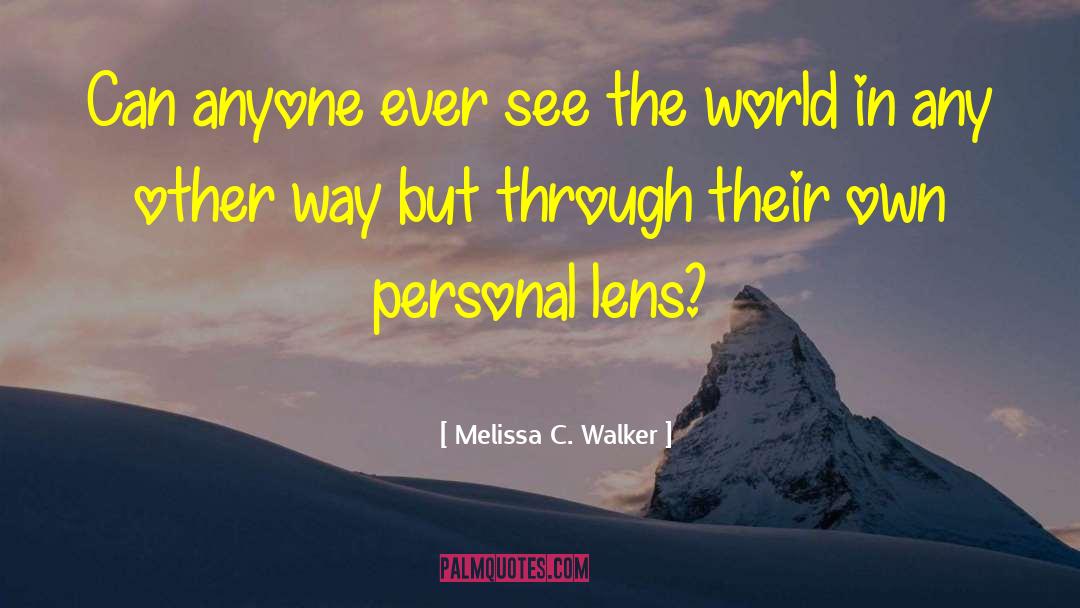 Melissa C. Walker Quotes: Can anyone ever see the