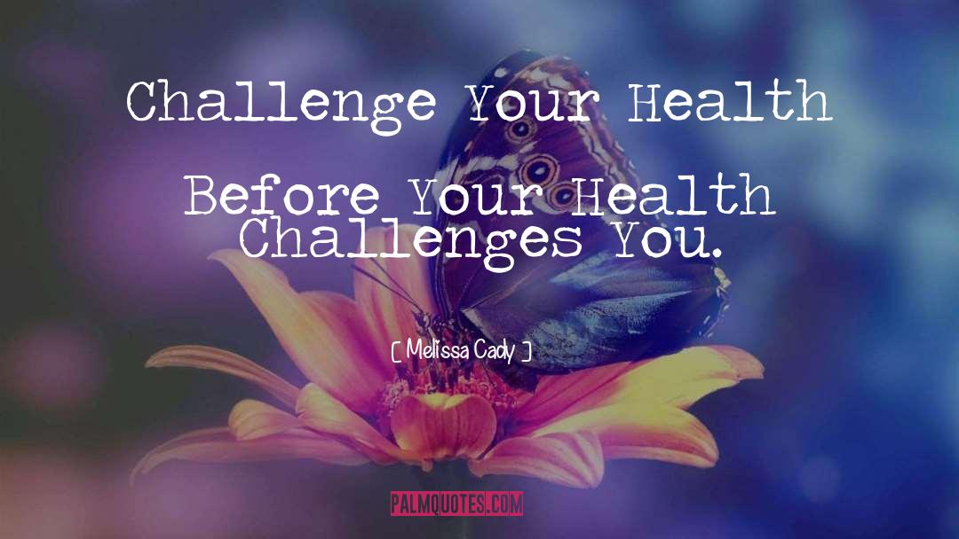 Melissa Cady Quotes: Challenge Your Health Before Your